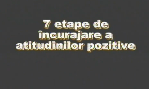 Ep. 10 – 7 etape de încurajare a atitudinilor pozivite